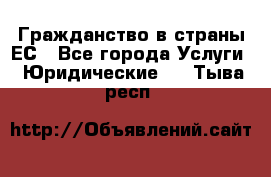 Гражданство в страны ЕС - Все города Услуги » Юридические   . Тыва респ.